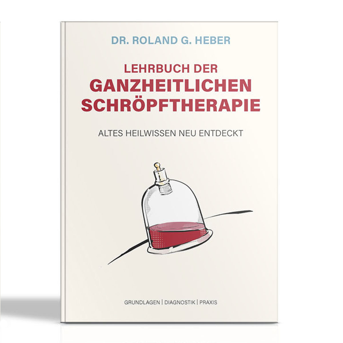 Lehrbuch der Ganzheitlichen Schröpftherapie - Altes Heilwissen neu entdeckt von Dr. Roland G. Heber.   
